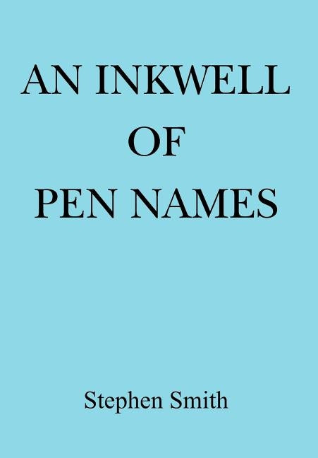 An Inkwell of Pen Names by Smith, Stephen