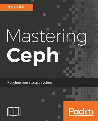 Mastering Ceph: Redefine your storage system by Fisk, Nick