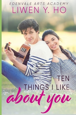 Ten Things I Like About You: A Sweet YA Romance by Ho, Liwen y.