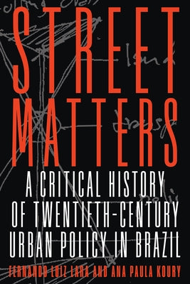 Street Matters: A Critical History of Twentieth-Century Urban Policy in Brazil by Lara, Fernando