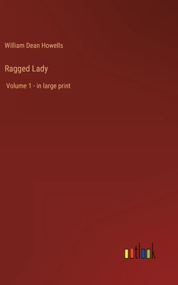 Ragged Lady: Volume 1 - in large print by Howells, William Dean