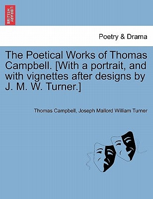 The Poetical Works of Thomas Campbell. [With a Portrait, and with Vignettes After Designs by J. M. W. Turner.] by Campbell, Thomas