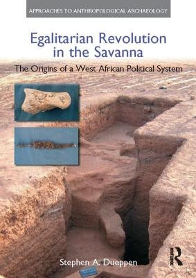 Egalitarian Revolution in the Savanna: The Origins of a West African Political System by Dueppen, Stephen A.