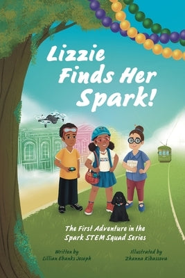 Lizzie Finds Her Spark! The First Adventure in the Spark STEM Squad Series by Joseph, Lillian Ebanks