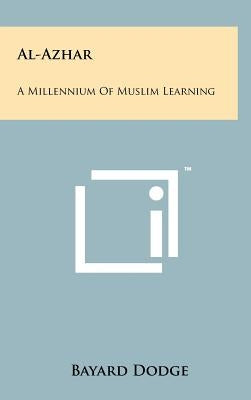 Al-Azhar: A Millennium Of Muslim Learning by Dodge, Bayard