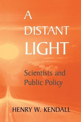 A Distant Light: Scientists and Public Policy by Kendall, Henry W.