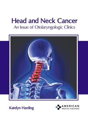 Head and Neck Cancer: An Issue of Otolaryngologic Clinics by Harding, Katelyn