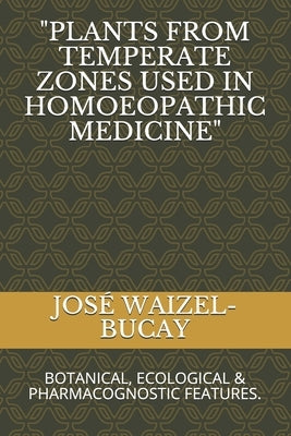 "Plants from Temperate Zones Used in Homoeophatic Medicine": Botanical, Ecological & Pharmacognostic Features. by Waizel-Bucay, José