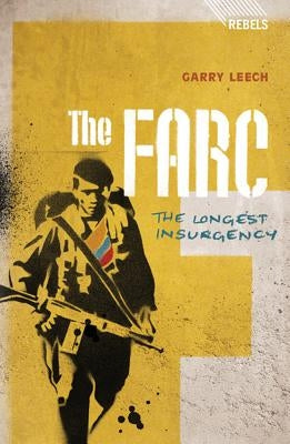 The Farc: The Longest Insurgency by Leech, Garry