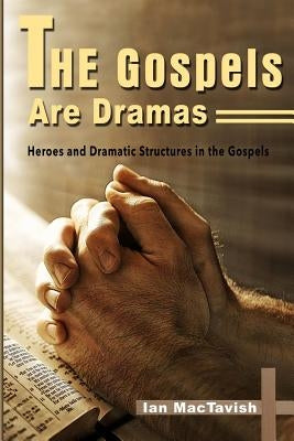 The Gospels Are Dramas by Mactavish, Ian