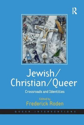 Jewish/Christian/Queer: Crossroads and Identities by Roden, Frederick