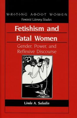 Fetishism and Fatal Women: Gender, Power and Reflexive Discourse by Labovitz, Esther