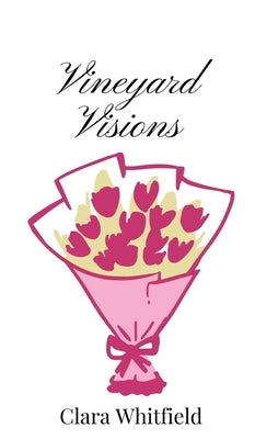 Vineyard Visions by Whitfield, Clara