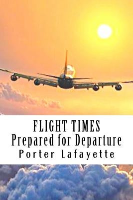 Flight Times: : Prepared for Departure by Lafayette, Porter