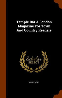 Temple Bar A London Magazine For Town And Country Readers by Anonymous