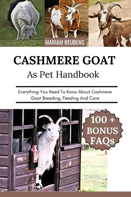 Cashmere Goat: Everything You Need To Know About Cashmere Goat Breeding, Feeding And Care by Reubens, Mariam
