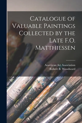 Catalogue of Valuable Paintings Collected by the Late F.O. Matthiessen by American Art Association