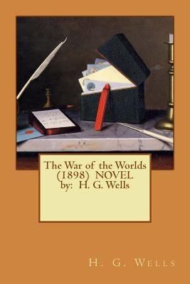 The War of the Worlds (1898) Novel by: H. G. Wells by Wells, H. G.