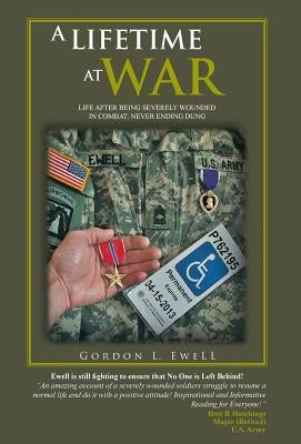 A Lifetime at War: Life After Being Severely Wounded in Combat, Never Ending Dung by Ewell, Gordon L.