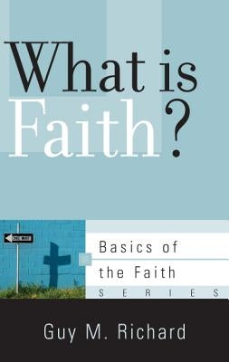 What Is Faith? by Richard, Guy M.