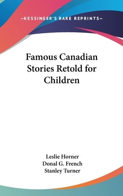 Famous Canadian Stories Retold for Children by Horner, Leslie