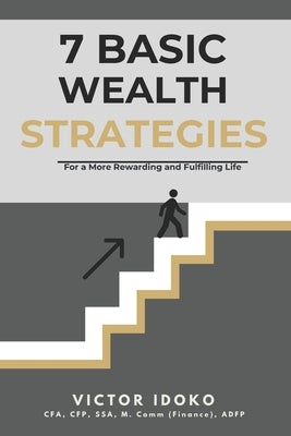 7 Basic Wealth Strategies: For a more Rewarding and Fulfilling Life by Idoko, Victor