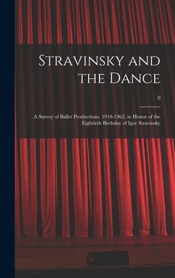 Stravinsky and the Dance: a Survey of Ballet Productions, 1910-1962, in Honor of the Eightieth Birthday of Igor Stravinsky; 0 by Anonymous