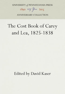 The Cost Book of Carey and Lea, 1825-1838 by Kaser, David