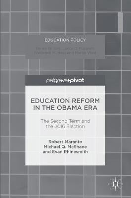 Education Reform in the Obama Era: The Second Term and the 2016 Election by Maranto, Robert