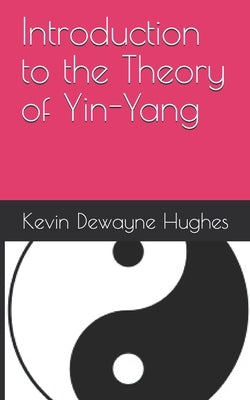 Introduction to the Theory of Yin-Yang by Hughes, Kevin Dewayne