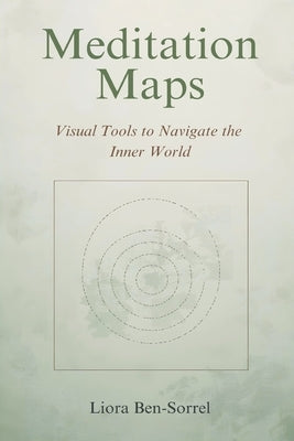 Meditation Maps: Visual Tools to Navigate the Inner World by Ben-Sorrel, Liora