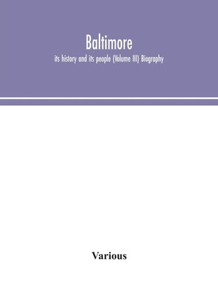 Baltimore; Its History And Its People (Volume III) Biography by Various