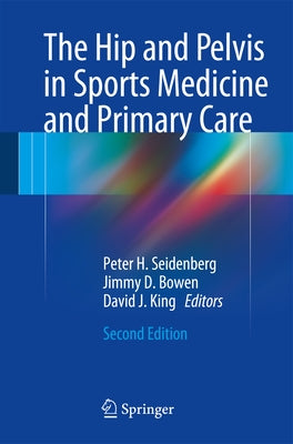 The Hip and Pelvis in Sports Medicine and Primary Care by Seidenberg MD Faafp Facsm Rmsk, Peter H.