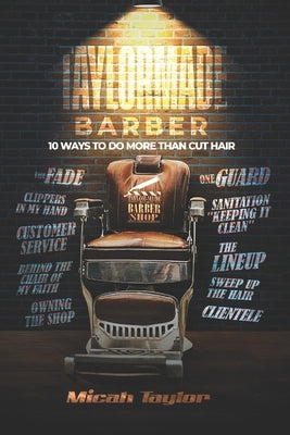 TaylorMade Barber: 10 Ways To Do More Than Cut Hair by Taylor, Micah