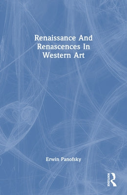 Renaissance And Renascences In Western Art by Panofsky, Erwin