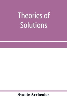 Theories of solutions by Arrhenius, Svante
