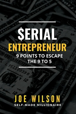 Serial Entrepreneur: 9 Points to Escape the 9 to 5 by Wilson, Joe