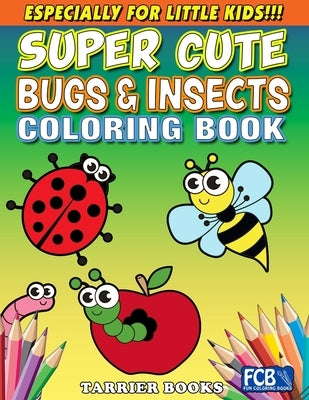 Super Cute Bugs & Insects Coloring Book: Especially for little kids!!! by Tarrier, Rose