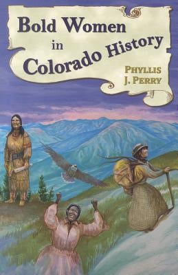 Bold Women in Colorado History by Perry, Phyllis J.