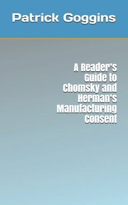 A Reader's Guide to Chomsky and Herman's Manufacturing Consent by Goggins, Patrick