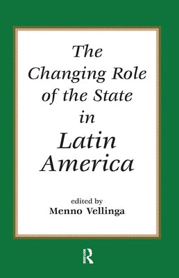 The Changing Role Of The State In Latin America by Vellinga, Menno