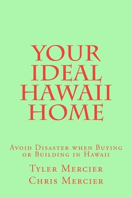 Your Ideal Hawaii Home: Avoid Disaster when Buying or Building in Hawaii by Mercier, Chris
