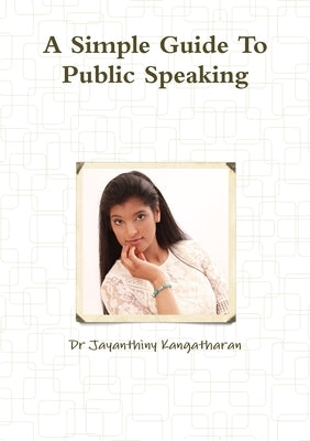 A Simple Guide To Public Speaking by Kangatharan, Jayanthiny