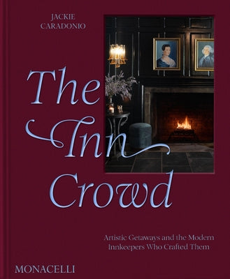 The Inn Crowd: Artistic Getaways and the Modern Innkeepers Who Crafted Them by Caradonio, Jackie