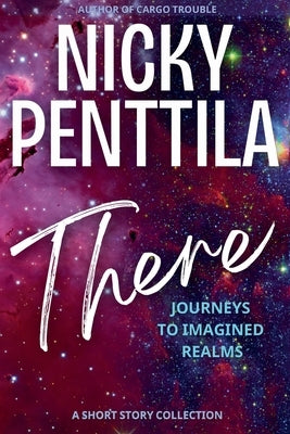 There: Journeys to Imagined Realms by Penttila, Nicky