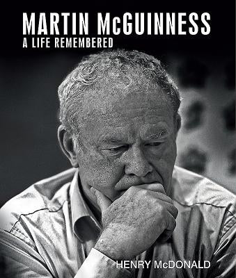 Martin McGuinness: A Life Remembered by McDonald, Henry