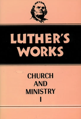 Luther's Works, Volume 39: Church and Ministry I by Gritsch, Eric W.