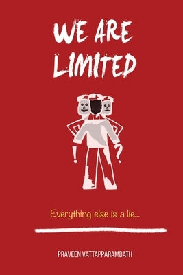 We are limited, Everything else is a lie by Vattapparambath, Praveen