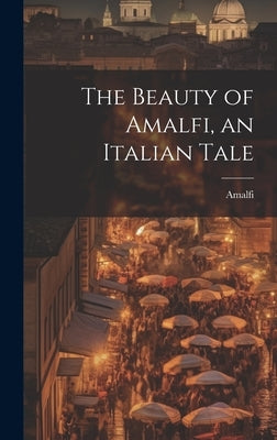 The Beauty of Amalfi, an Italian Tale by Amalfi