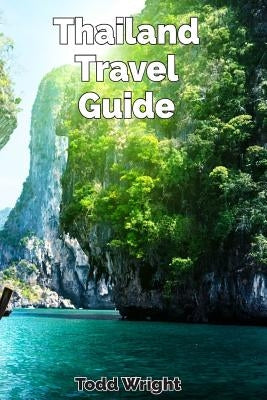 Thailand Travel Guide: Typical Costs, Traveling, Accommodation, Food, Culture, Sport, Bangkok, Banglamphu, Ko Ratanakosin & Thonburi, Chiang by Wright, Todd